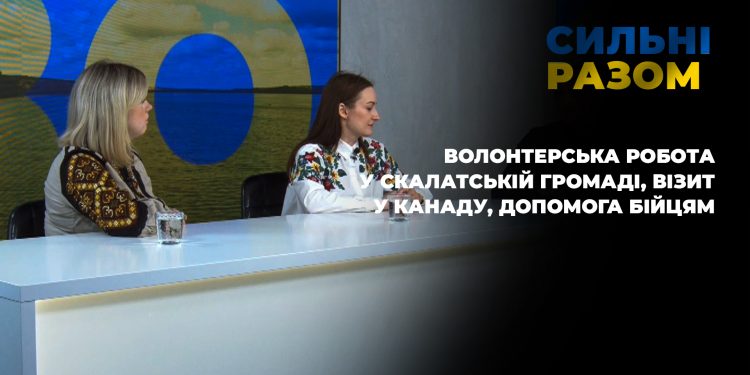 Волонтерська робота у Скалатській громаді, візит у Канаду, допомога бійцям  | Сильні разом